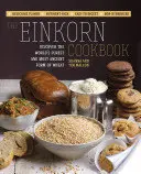 Le livre de cuisine Einkorn : Découvrez la forme de blé la plus pure et la plus ancienne au monde : Une saveur délicieuse - riche en nutriments - facile à digérer - sans danger pour la santé. - The Einkorn Cookbook: Discover the World's Purest and Most Ancient Form of Wheat: Delicious Flavor - Nutrient-Rich - Easy to Digest - Non-Hy