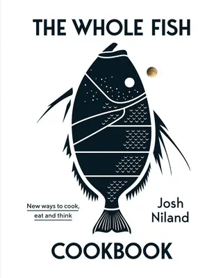 The Whole Fish Cookbook : De nouvelles façons de cuisiner, de manger et de penser - The Whole Fish Cookbook: New Ways to Cook, Eat and Think