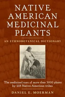 Plantes médicinales amérindiennes : Un dictionnaire ethnobotanique - Native American Medicinal Plants: An Ethnobotanical Dictionary
