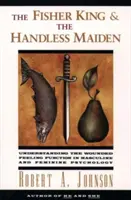 Le Roi Pêcheur et la jeune fille sans mains : Comprendre le sentiment blessé de la fonction féminine - The Fisher King and the Handless Maiden: Understanding the Wounded Feeling Functi