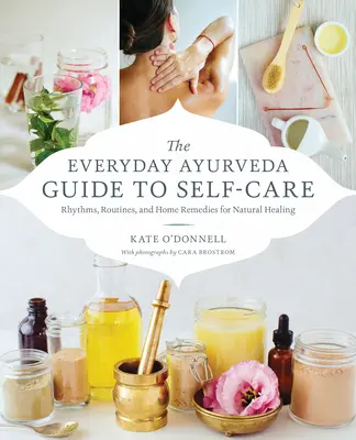 Le guide de l'Ayurvéda au quotidien pour prendre soin de soi : Rythmes, routines et remèdes maison pour une guérison naturelle - The Everyday Ayurveda Guide to Self-Care: Rhythms, Routines, and Home Remedies for Natural Healing