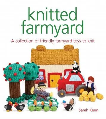 La cour de ferme en tricot : Une collection de jouets de ferme sympathiques à tricoter - Knitted Farmyard: A Collection of Friendly Farmyard Toys to Knit