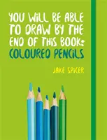 Vous serez capable de dessiner à la fin de ce livre : Crayons de couleur - You Will be Able to Draw by the End of This Book: Coloured Pencils