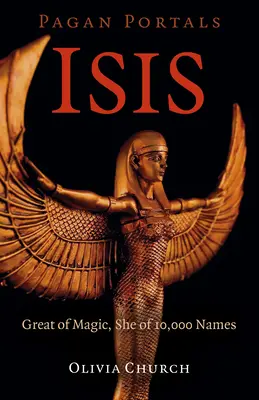 Heidnische Portale - Isis: Die Große der Magie, die Frau der 10.000 Namen - Pagan Portals - Isis: Great of Magic, She of 10,000 Names