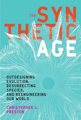 L'ère synthétique : Dépasser l'évolution, ressusciter les espèces et réorganiser notre monde - The Synthetic Age: Outdesigning Evolution, Resurrecting Species, and Reengineering Our World