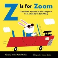 Z comme Zoom : un alphabet scientifique sur la façon dont les choses se passent, de l'alternateur au raccord Zerk - Z Is for Zoom: A Scientific Alphabet of How Things Go, from Alternator to Zerk Fitting