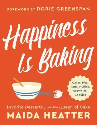Le bonheur est dans la pâtisserie : Gâteaux, tartes, tartelettes, muffins, brownies, biscuits : Les desserts préférés de la reine du gâteau - Happiness Is Baking: Cakes, Pies, Tarts, Muffins, Brownies, Cookies: Favorite Desserts from the Queen of Cake