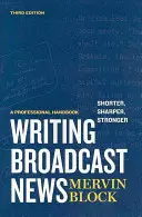 Rédiger des nouvelles radiophoniques et télévisées -- plus courtes, plus nettes, plus fortes : Un manuel professionnel - Writing Broadcast News -- Shorter, Sharper, Stronger: A Professional Handbook