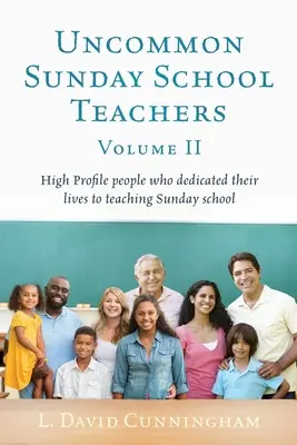 Uncommon Sunday School Teachers, Volume II : High Profile people who dedicated their lives to teaching Sunday school (en anglais) - Uncommon Sunday School Teachers, Volume II: High Profile people who dedicated their lives to teaching Sunday school