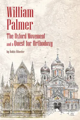 William Palmer : Le mouvement d'Oxford et la quête de l'orthodoxie - William Palmer: The Oxford Movement and a Quest for Orthodoxy