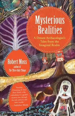 Les réalités mystérieuses : Les récits d'un voyageur des rêves dans le monde de l'imaginaire - Mysterious Realities: A Dream Traveler's Tales from the Imaginal Realm