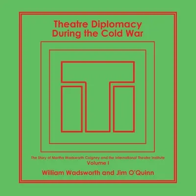 La diplomatie théâtrale pendant la guerre froide : l'histoire de Martha Wadsworth Coigney et de l'Institut international du théâtre, racontée par ses amis et sa famille - Theatre Diplomacy During the Cold War: The Story of Martha Wadsworth Coigney and the International Theatre Institute, as Told by Her Friends and Famil