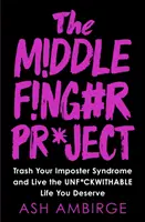 Middle Finger Project - Détruisez votre syndrome de l'imposteur et vivez la vie impossible que vous méritez. - Middle Finger Project - Trash Your Imposter Syndrome and Live the Unf*ckwithable Life You Deserve