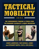 Mobilité tactique : Le guide complet d'entraînement et de remise en forme pour une performance accrue et la prévention des blessures - Tactical Mobility: The Comprehensive Training & Fitness Guide for Increased Performance & Injury Prevention