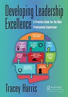 Développer l'excellence du leadership : Un guide pratique pour le nouveau superviseur professionnel - Developing Leadership Excellence: A Practice Guide for the New Professional Supervisor