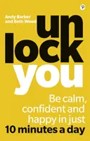 Unlock You - Soyez calme, confiant et heureux en seulement 10 minutes par jour - Unlock You - Be calm, confident and happy in just 10 minutes a day