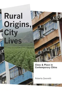 Origines rurales, vies urbaines : Classe et lieu dans la Chine contemporaine - Rural Origins, City Lives: Class and Place in Contemporary China