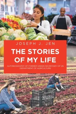 Les histoires de ma vie : Autobiographie de l'ancien sous-secrétaire du ministère américain de l'agriculture - The Stories of My Life: Autobiography of Former Under-Secretary of US Department of Agriculture