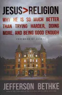 Jésus > Religion : Pourquoi il est tellement mieux que d'essayer plus fort, d'en faire plus et d'être assez bon - Jesus > Religion: Why He Is So Much Better Than Trying Harder, Doing More, and Being Good Enough