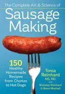 L'art et la science de la fabrication de saucisses : 150 recettes maison saines, du chorizo aux hot-dogs - The Complete Art and Science of Sausage Making: 150 Healthy Homemade Recipes from Chorizo to Hot Dogs