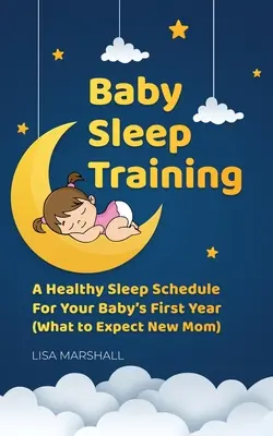 L'apprentissage du sommeil chez le bébé : Un horaire de sommeil sain pour la première année de votre bébé (What to Expect New Mom) - Baby Sleep Training: A Healthy Sleep Schedule For Your Baby's First Year (What to Expect New Mom)