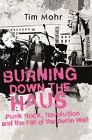 Burning Down The Haus - Punk Rock, révolution et chute du mur de Berlin - Burning Down The Haus - Punk Rock, Revolution and the Fall of the Berlin Wall