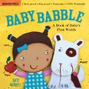 Indestructibles : Baby Babble : Indestructibles : Baby Babble : à l'épreuve des morsures - à l'épreuve des déchirures - non toxique - 100 % lavable (livres pour bébés, livres pour nouveaux-nés, sans danger pour les mordillements) - Indestructibles: Baby Babble: Chew Proof - Rip Proof - Nontoxic - 100% Washable (Book for Babies, Newborn Books, Safe to Chew)