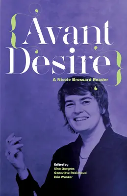 Avant Desire : Un livre de Nicole Brossard : Un lecteur de Nicole Brossard - Avant Desire: A Nicole Brossard Reader: A Nicole Brossard Reader
