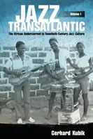 Jazz Transatlantic, Volume I : The African Undercurrent in Twentieth-Century Jazz Culture (Le courant africain dans la culture jazz du XXe siècle) - Jazz Transatlantic, Volume I: The African Undercurrent in Twentieth-Century Jazz Culture