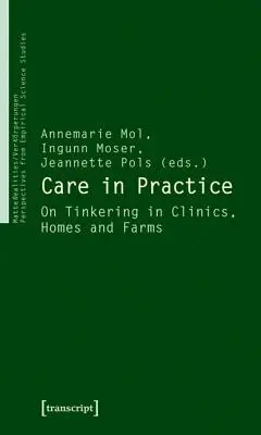 Les soins en pratique : Le bricolage dans les cliniques, les maisons et les fermes - Care in Practice: On Tinkering in Clinics, Homes and Farms