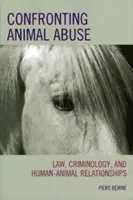 Confrontation à la maltraitance des animaux : Droit, criminologie et relations entre l'homme et l'animal - Confronting Animal Abuse: Law, Criminology, and Human-Animal Relationships