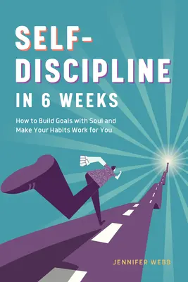 L'autodiscipline en 6 semaines : Comment se fixer des objectifs avec âme et faire en sorte que vos habitudes travaillent pour vous - Self Discipline in 6 Weeks: How to Build Goals with Soul and Make Your Habits Work for You