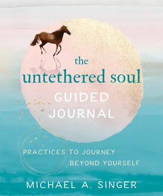 Le Journal Guidé de l'Âme Détachée : Pratiques pour aller au-delà de soi-même - The Untethered Soul Guided Journal: Practices to Journey Beyond Yourself