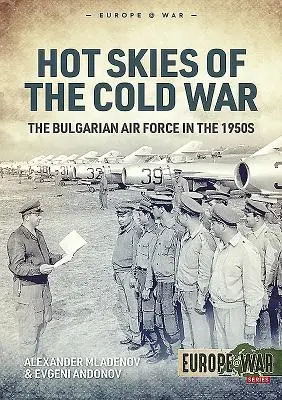 Le ciel chaud de la guerre froide : l'armée de l'air bulgare dans les années 1950 - Hot Skies of the Cold War: The Bulgarian Air Force in the 1950s