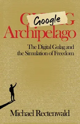 L'Archipel Google : Le goulag numérique et la simulation de la liberté - Google Archipelago: The Digital Gulag and the Simulation of Freedom