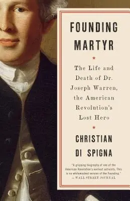 Le martyr fondateur : La vie et la mort du Dr Joseph Warren, le héros perdu de la révolution américaine - Founding Martyr: The Life and Death of Dr. Joseph Warren, the American Revolution's Lost Hero
