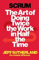 Scrum - L'art de faire deux fois le travail en deux fois moins de temps - Scrum - The Art of Doing Twice the Work in Half the Time