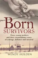 Born Survivors - L'incroyable histoire vraie de trois mères enceintes, de leur courage et de leur détermination à survivre dans les camps de concentration. - Born Survivors - The incredible true story of three pregnant mothers and their courage and determination to survive in the concentration camps