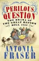 Question périlleuse - Le drame de la grande loi de réforme de 1832 - Perilous Question - The Drama of the Great Reform Bill 1832