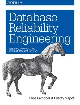 Ingénierie de la fiabilité des bases de données : Conception et exploitation de systèmes de bases de données résilients - Database Reliability Engineering: Designing and Operating Resilient Database Systems