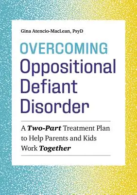 Vaincre le trouble oppositionnel avec provocation : Un plan de traitement en deux parties pour aider les parents et les enfants à travailler ensemble - Overcoming Oppositional Defiant Disorder: A Two-Part Treatment Plan to Help Parents and Kids Work Together