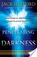 Pénétrer les ténèbres : Les clés pour déclencher la foi, l'audace et la percée - Penetrating the Darkness: Keys to Ignite Faith, Boldness and Breakthrough