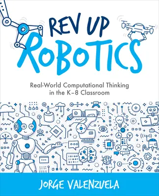 REV Up Robotics : La pensée informatique dans le monde réel dans les classes de la maternelle à la 8e année - REV Up Robotics: Real-World Computational Thinking in the K-8 Classroom