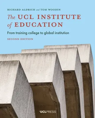 L'Institut d'éducation de l'Ucl : Du collège de formation à l'institution mondiale, deuxième édition - The Ucl Institute of Education: From Training College to Global Institution, Second Edition