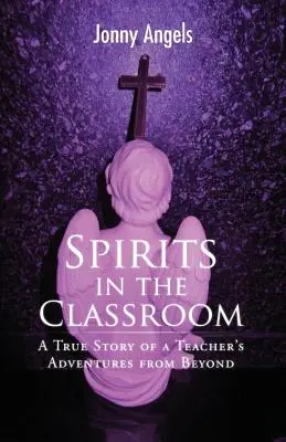 Les esprits dans la salle de classe - L'histoire vraie des aventures d'un enseignant dans l'au-delà - Spirits In The Classroom - A True Story Of A Teacher's Adventures From Beyond