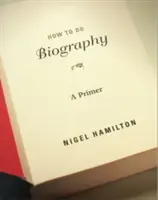 Comment faire de la biographie : Un abécédaire - How to Do Biography: A Primer