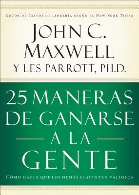 25 Maneras de Ganarse a la Gente : Cmo Hacer Que Los Dems Se Sientan Valiosos - 25 Maneras de Ganarse a la Gente: Cmo Hacer Que Los Dems Se Sientan Valiosos