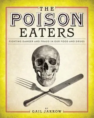 Les mangeurs de poison : La lutte contre le danger et la fraude dans notre alimentation et nos médicaments - The Poison Eaters: Fighting Danger and Fraud in Our Food and Drugs