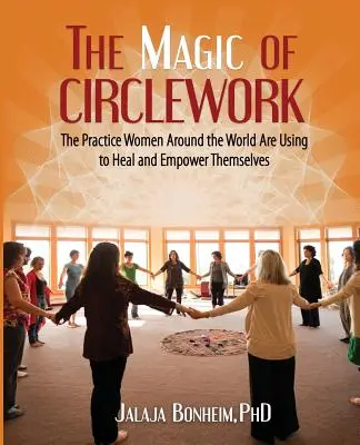 La magie du travail en cercle : La pratique que les femmes du monde entier utilisent pour se guérir et s'autonomiser - The Magic of Circlework: The Practice Women Around the World are Using to Heal and Empower Themselves