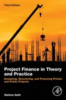 Le financement de projets en théorie et en pratique : Conception, structuration et financement de projets privés et publics - Project Finance in Theory and Practice: Designing, Structuring, and Financing Private and Public Projects